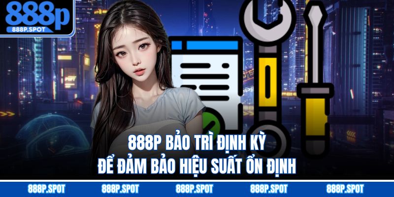 888P bảo trì định kỳ để đảm bảo hiệu suất ổn định