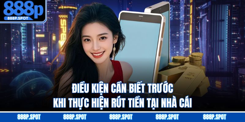 Điều kiện cần biết trước khi thực hiện rút tiền tại nhà cái