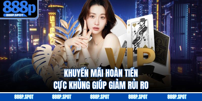 Khuyến mãi hoàn tiền cực khủng giúp giảm rủi ro