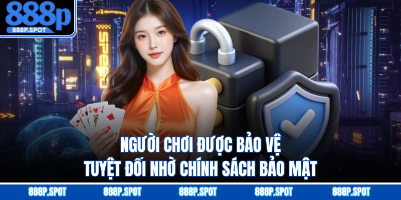 Người chơi được bảo vệ tuyệt đối nhờ chính sách bảo mật