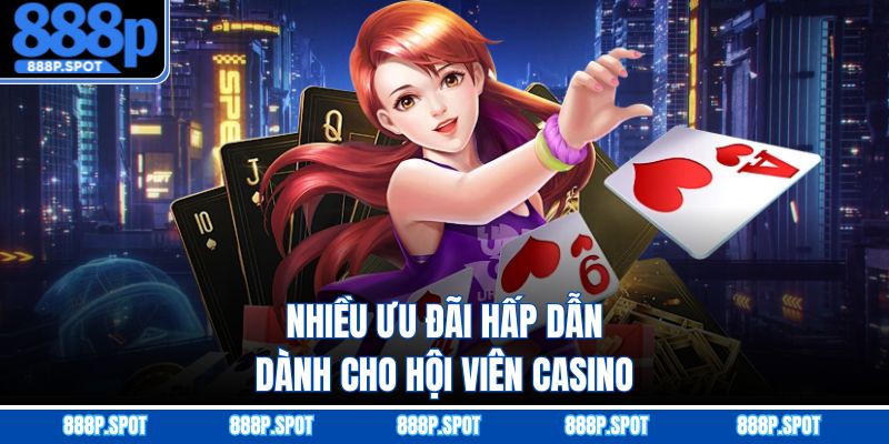 Nhiều ưu đãi hấp dẫn dành cho hội viên casino